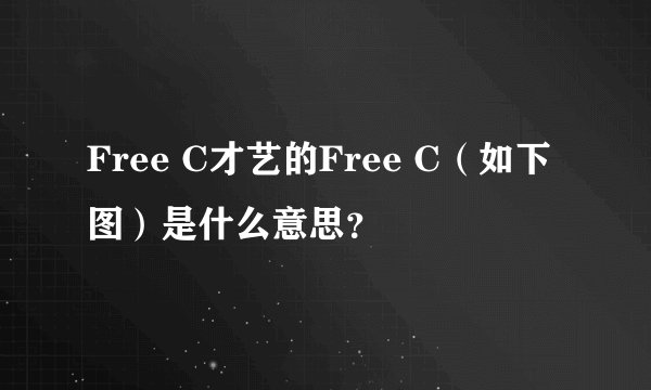 Free C才艺的Free C（如下图）是什么意思？