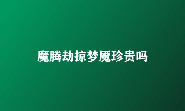 魔腾劫掠梦魇珍贵吗