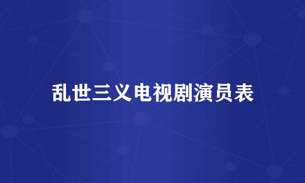 乱世三义电视剧演员表