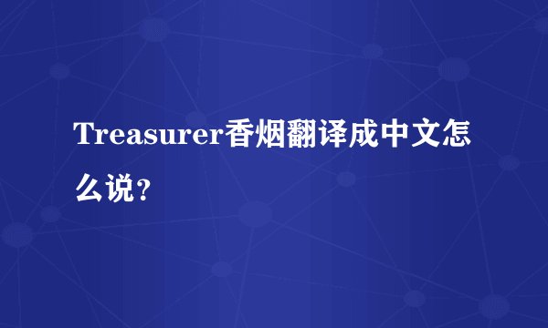 Treasurer香烟翻译成中文怎么说？