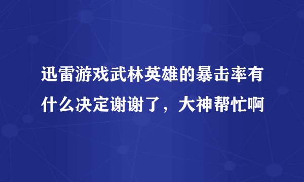 迅雷游戏武林英雄的暴击率有什么决定谢谢了，大神帮忙啊