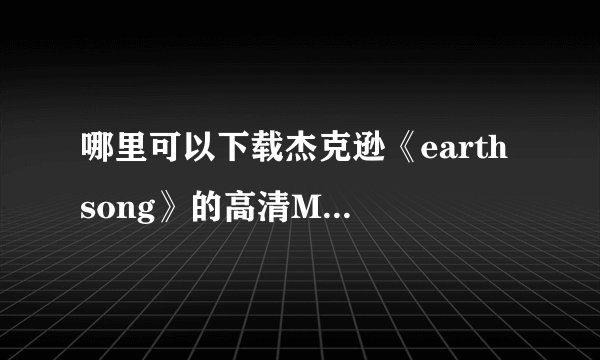 哪里可以下载杰克逊《earth song》的高清MV(要画质很好的 不要高压缩的)
