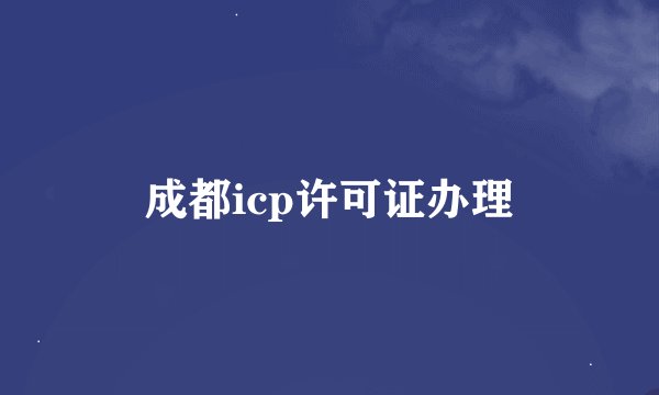 成都icp许可证办理