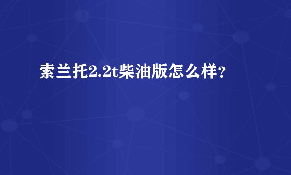 索兰托2.2t柴油版怎么样？