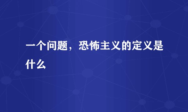 一个问题，恐怖主义的定义是什么
