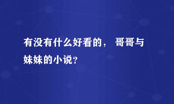 有没有什么好看的， 哥哥与妹妹的小说？