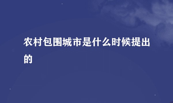 农村包围城市是什么时候提出的