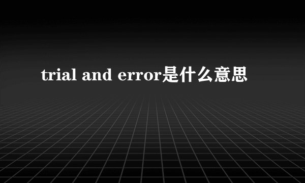 trial and error是什么意思