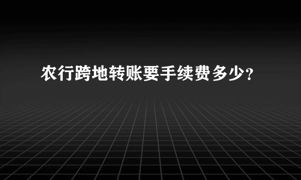 农行跨地转账要手续费多少？