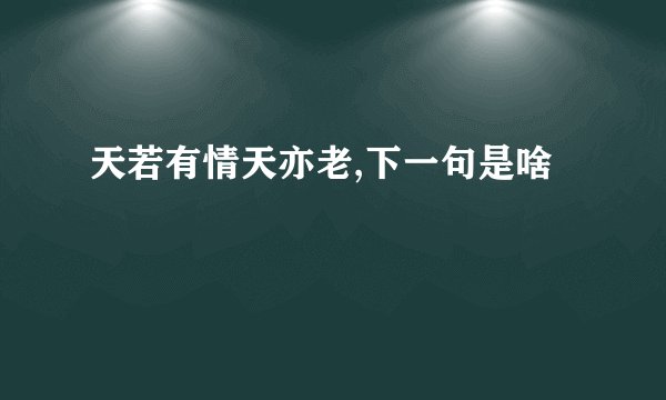 天若有情天亦老,下一句是啥