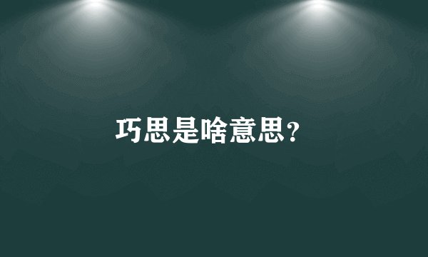 巧思是啥意思？