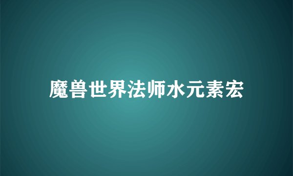 魔兽世界法师水元素宏