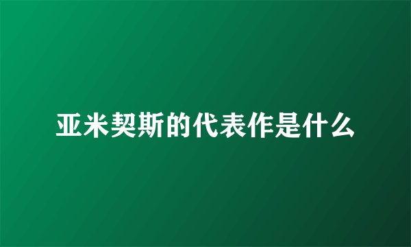 亚米契斯的代表作是什么