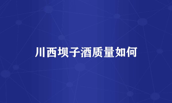 川西坝子酒质量如何