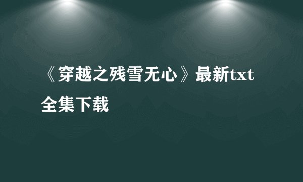 《穿越之残雪无心》最新txt全集下载