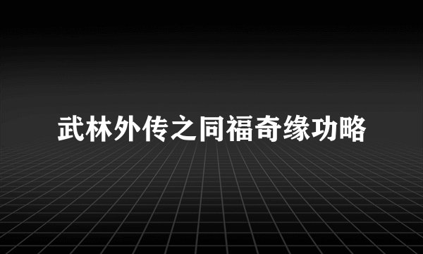 武林外传之同福奇缘功略
