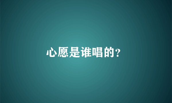 心愿是谁唱的？