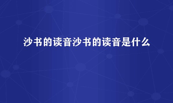 沙书的读音沙书的读音是什么