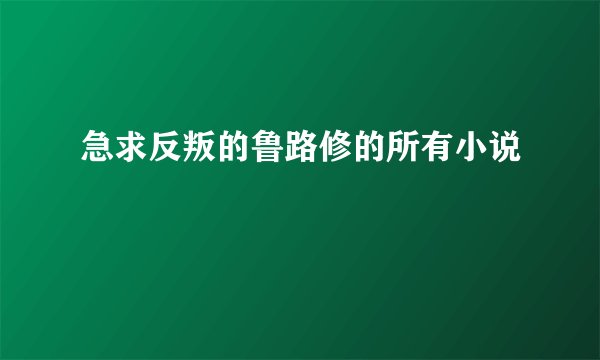 急求反叛的鲁路修的所有小说