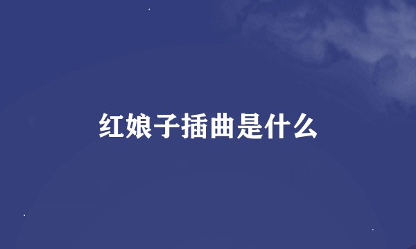 红娘子插曲是什么