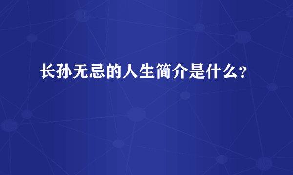 长孙无忌的人生简介是什么？