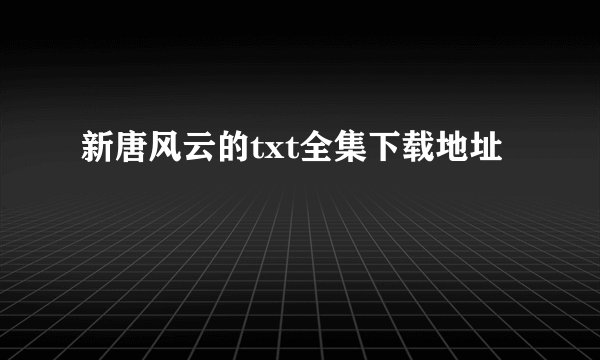 新唐风云的txt全集下载地址