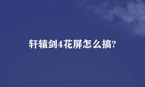 轩辕剑4花屏怎么搞?