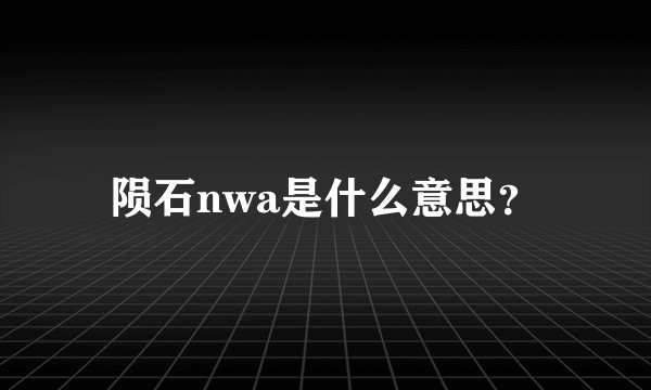 陨石nwa是什么意思？