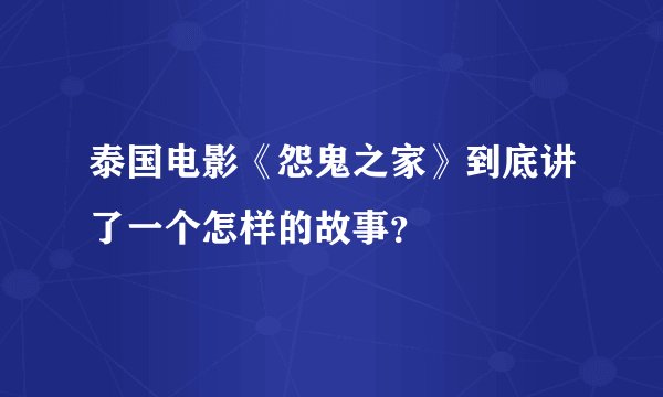 泰国电影《怨鬼之家》到底讲了一个怎样的故事？