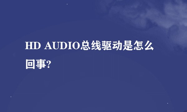 HD AUDIO总线驱动是怎么回事?