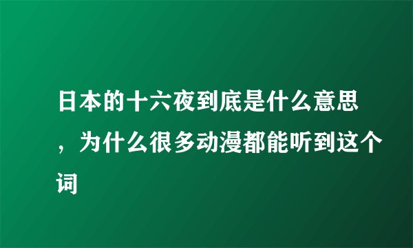 日本的十六夜到底是什么意思，为什么很多动漫都能听到这个词
