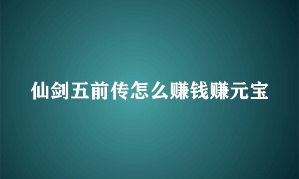 仙剑五前传怎么赚钱赚元宝