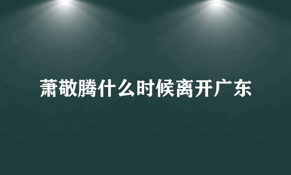 萧敬腾什么时候离开广东