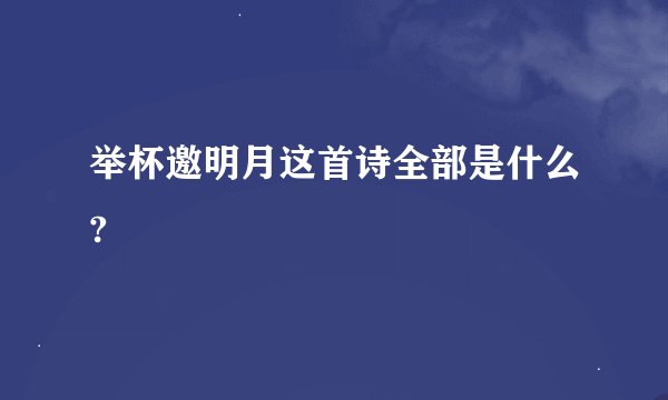 举杯邀明月这首诗全部是什么?