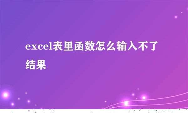 excel表里函数怎么输入不了结果