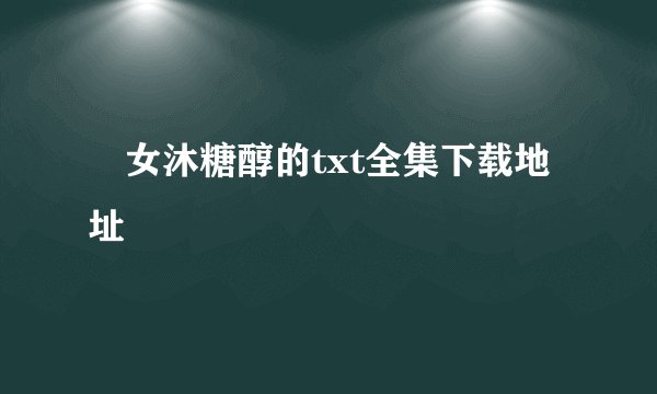 囧女沐糖醇的txt全集下载地址