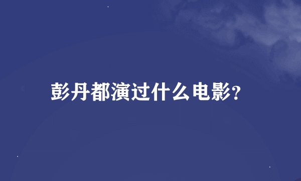 彭丹都演过什么电影？