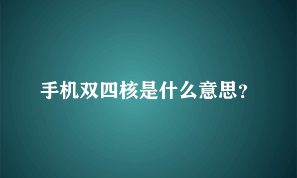 手机双四核是什么意思？