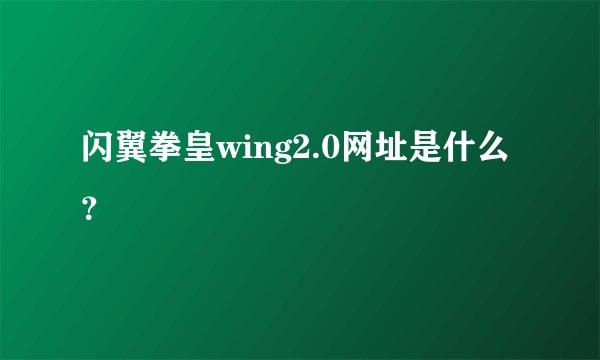 闪翼拳皇wing2.0网址是什么？