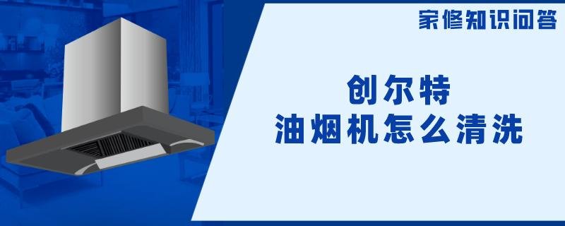 创尔特油烟机怎么清洗