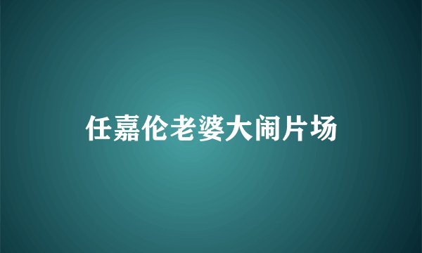任嘉伦老婆大闹片场