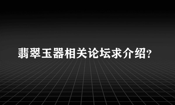 翡翠玉器相关论坛求介绍？