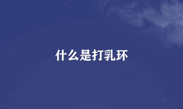 什么是打乳环