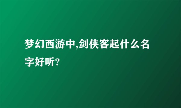 梦幻西游中,剑侠客起什么名字好听?