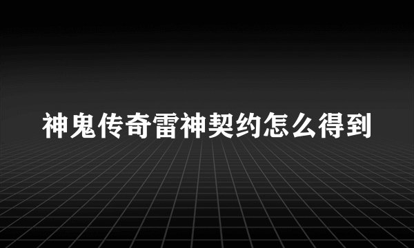 神鬼传奇雷神契约怎么得到
