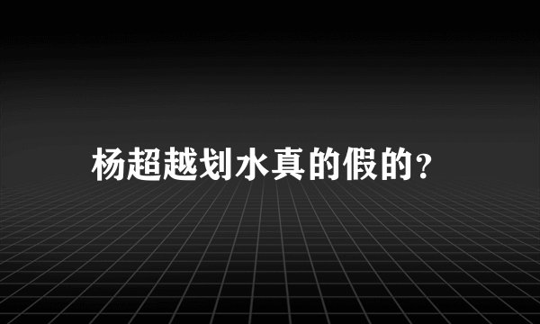 杨超越划水真的假的？
