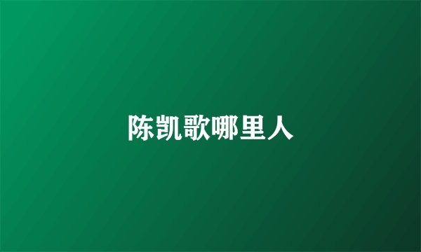陈凯歌哪里人