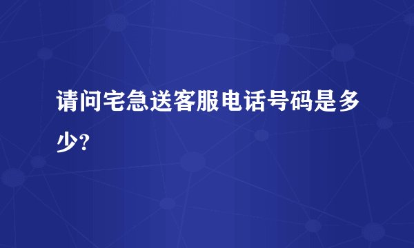 请问宅急送客服电话号码是多少?