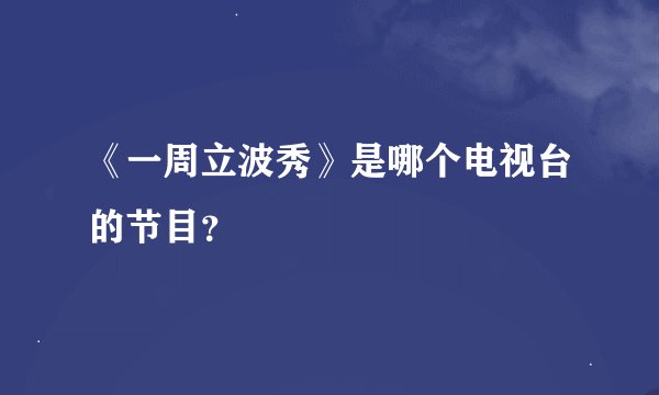 《一周立波秀》是哪个电视台的节目？