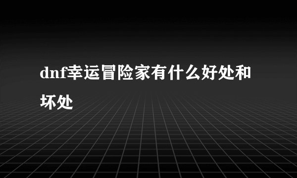dnf幸运冒险家有什么好处和坏处